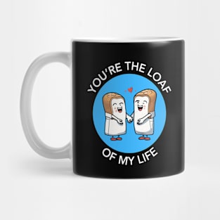 You're The Loaf Of My Life | Bread Pun Mug